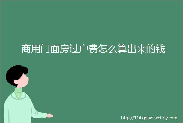 商用门面房过户费怎么算出来的钱