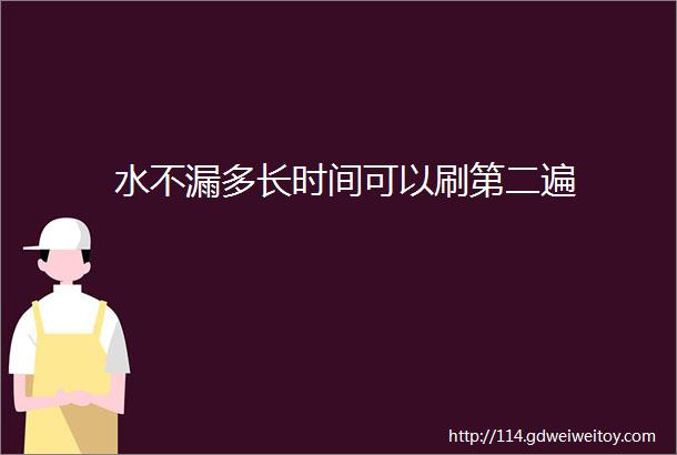 水不漏多长时间可以刷第二遍