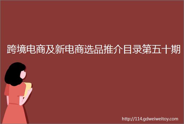 跨境电商及新电商选品推介目录第五十期